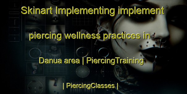 Skinart Implementing implement piercing wellness practices in Danua area | PiercingTraining | PiercingClasses | SkinartTraining-India